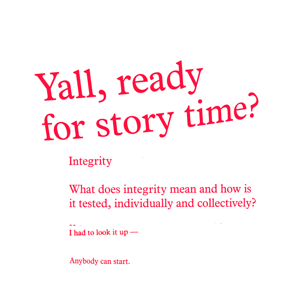 Red letters on white background; Yall, ready/ for story time?/ Integrity/ What does integrity mean and how is/ it tested, individually and collectively?/ I had to look it up--/ Anybody can start.